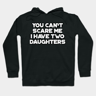 You Can't Scare Me I Have Two Daughters White Funny Father's Day Hoodie